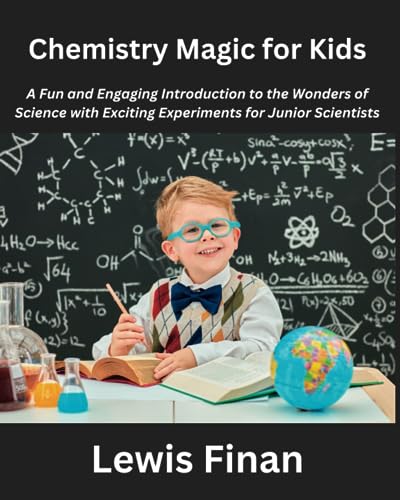 Chemistry Magic for Kids: A Fun and Engaging Introduction to the Wonders of Science with