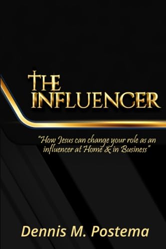 The Influencer: How Jesus Can Change Your Role as an Influencer at Home and in Business