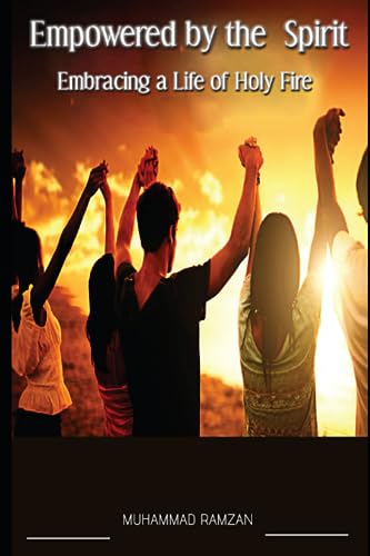 Empowered by the Spirit: Embracing a Life of Holy Fire by Muhammad ...
