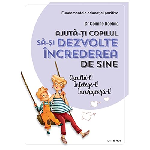 Ajuta-Ti Copilul Sa-Si Dezvolte Increderea In Sine Ajuta-L Intelege-L Incurajeaza-L