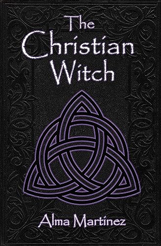 The Christian Witch: Beginners Guide to Christian Witchcraft and Ritualistic Magic