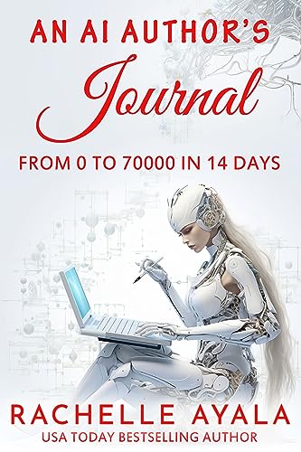 An AI Author’s Journal: From 0 to 70000 in 14 Days: How I Used Artificial Intelligence to Write a Publishable Novel in Two Weeks
