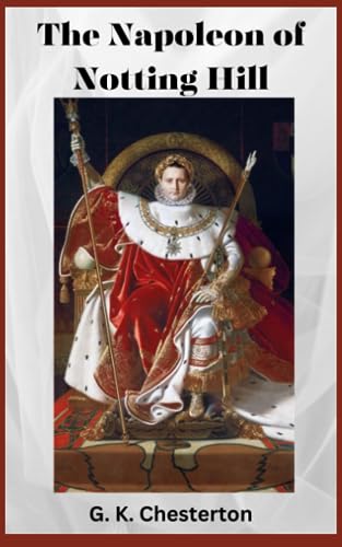 The Napoleon of Notting Hill: 1904 Fantasy Fiction Classic by G.K ...