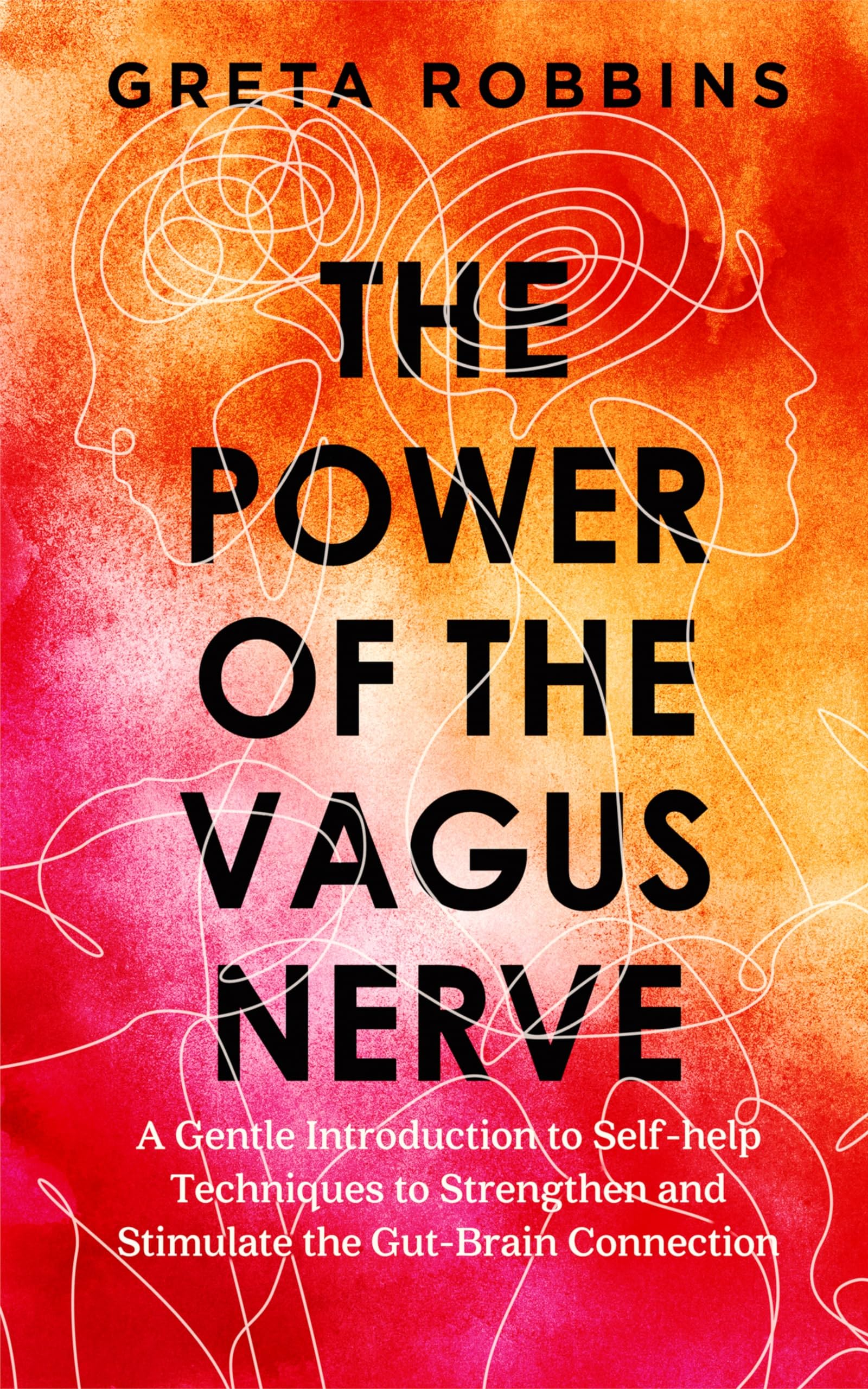The Power of the Vagus Nerve: A Gentle Introduction to Self-help Techniques to Strengthen and Stimulate the Gut-Brain Connection