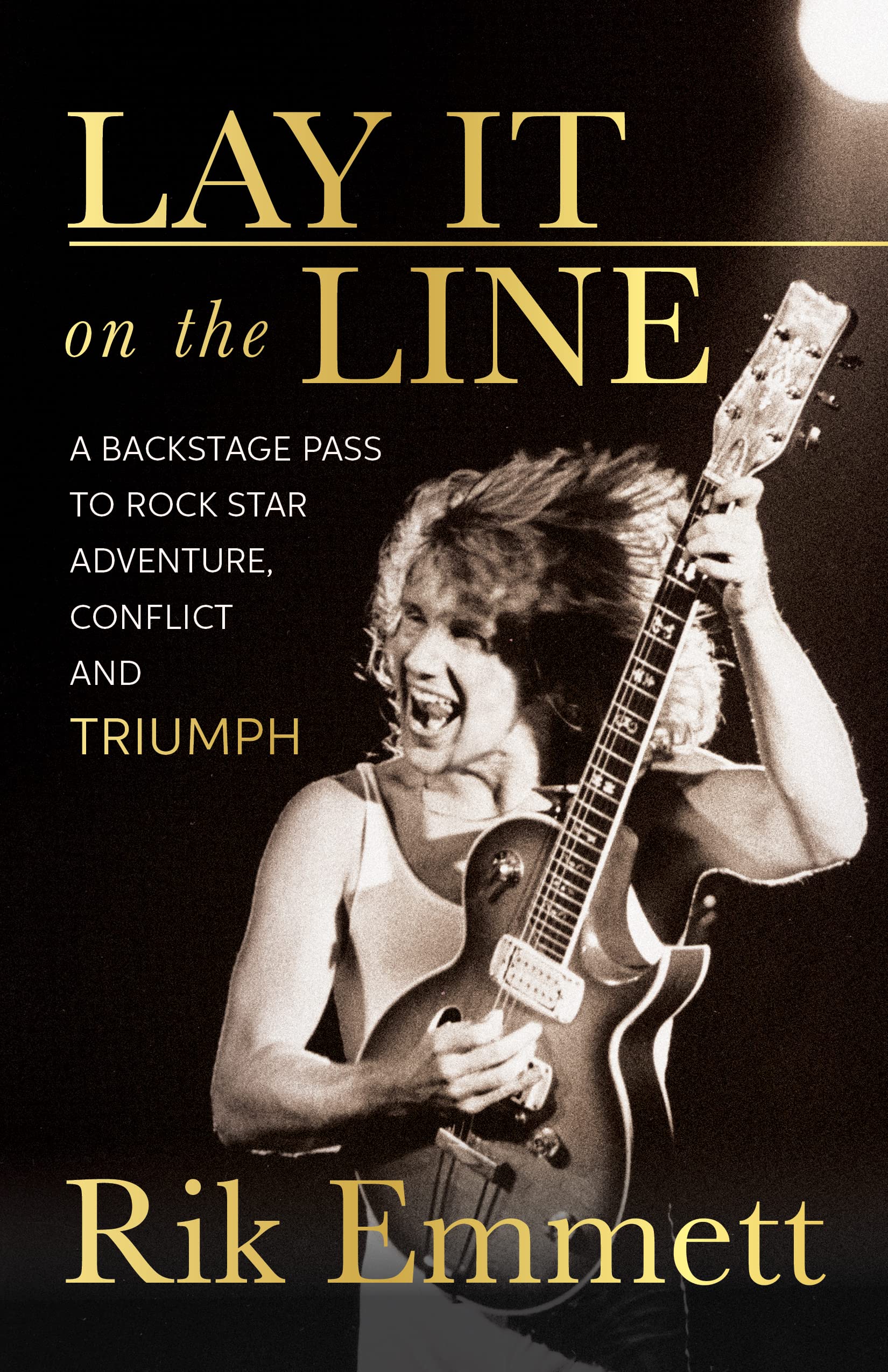 Lay It On The Line: A Backstage Pass to Rock Star Adventure, Conflict and TRIUMPH