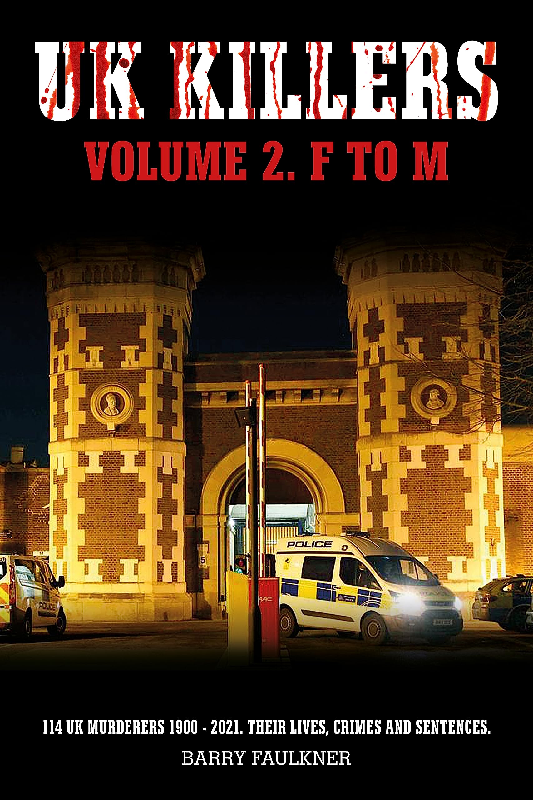 UK KILLERS Vol 2. F to M: 114 UK Killers F to M. 1900 - 2021. Their lives, crimes and sentences