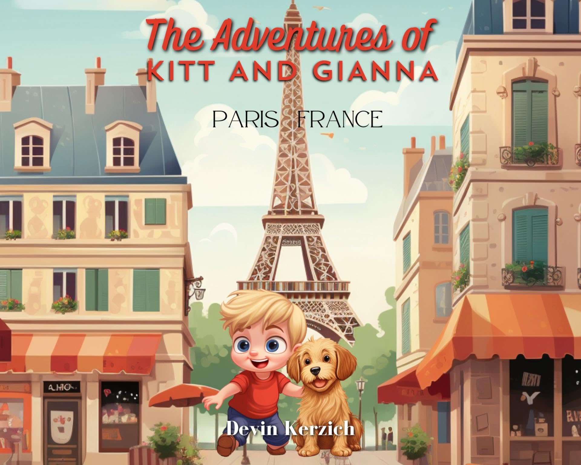 The Adventures of Kitt and Gianna: Paris, France: The Parisian Journey of a Curious Young Boy and His Food-loving Dog