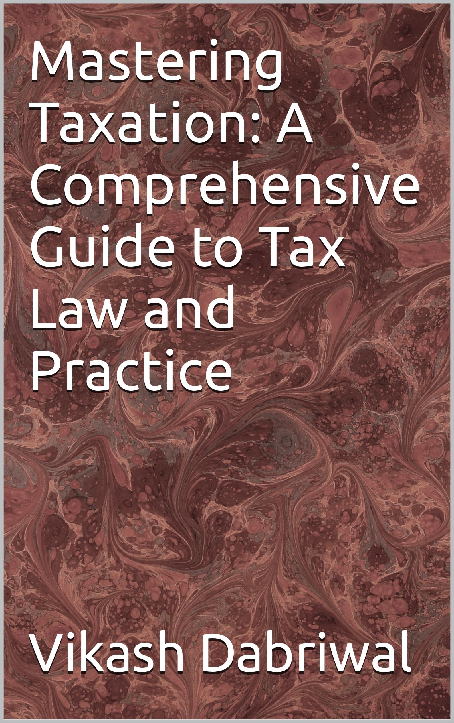 Mastering Taxation A Comprehensive Guide to Tax Law and Practice by