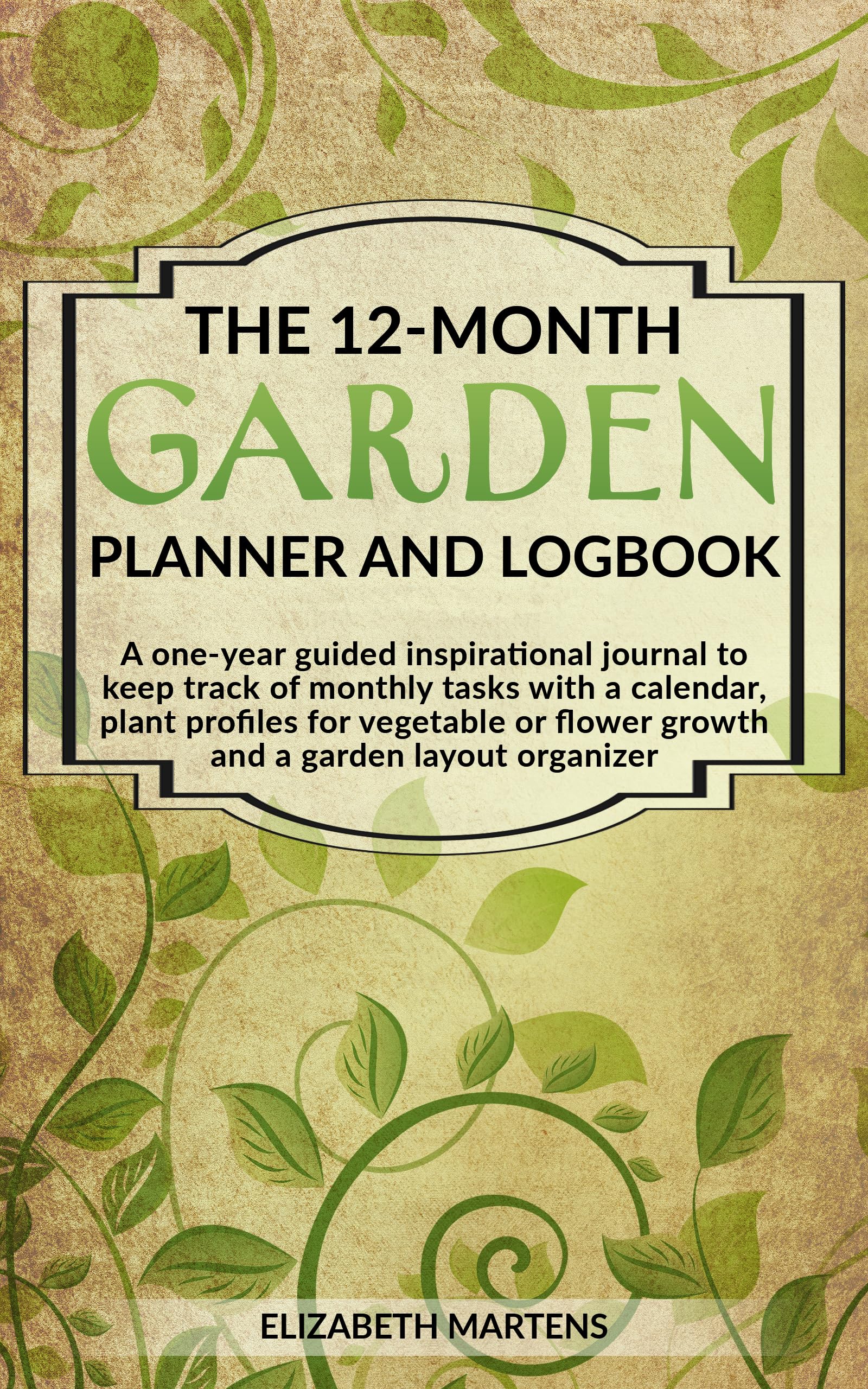 The 12month Garden Planner & Logbook A oneyear guided inspirational journal to keep track of