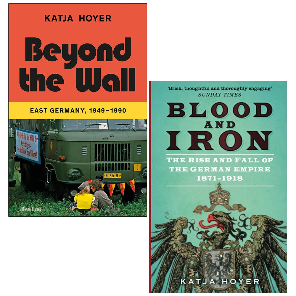 Beyond the Wall / Blood and Iron by Katja Hoyer Goodreads