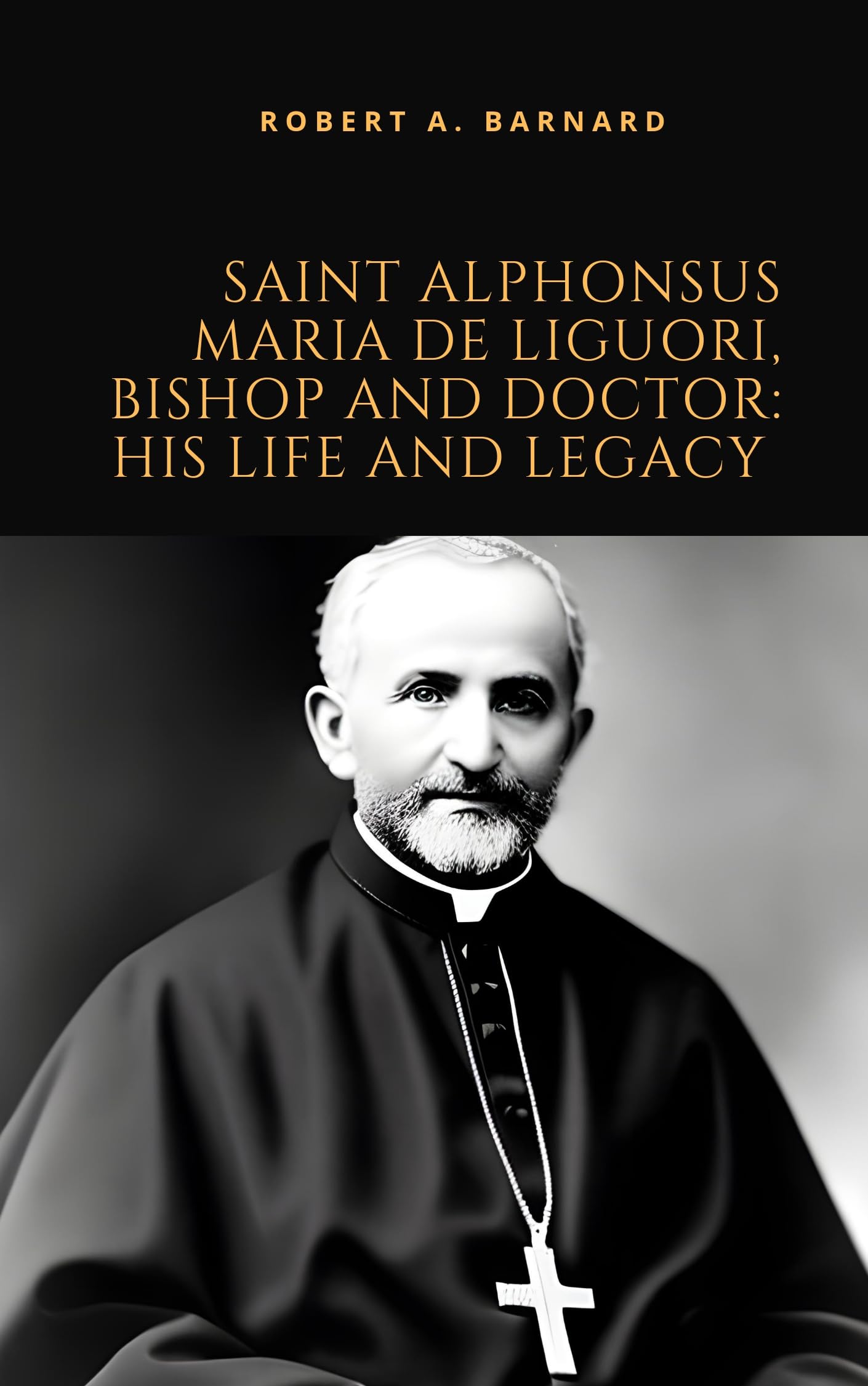 Saint Alphonsus Maria De Liguori, & Doctor His life and Legacy