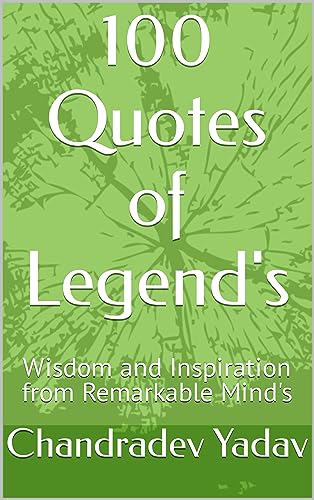 100 Quotes of Legend's : Wisdom and Inspiration from Remarkable Mind's ...