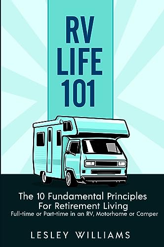 RV Life 101: The 10 Fundamental Principles For Retirement Living Full-time or Part-time in an RV, Motorhome or Camper