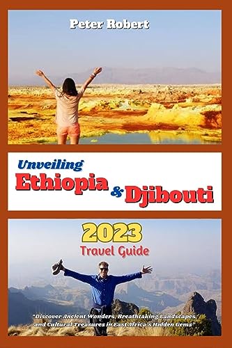 Unveiling Ethiopia and Djibouti 2023 Travel Guide : “Discover Ancient
