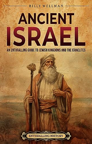 Ancient Israel: An Enthralling Guide to Jewish Kingdoms and the Israelites