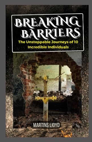 Breaking Barriers: The Unstoppable Journeys of 10 Incredible