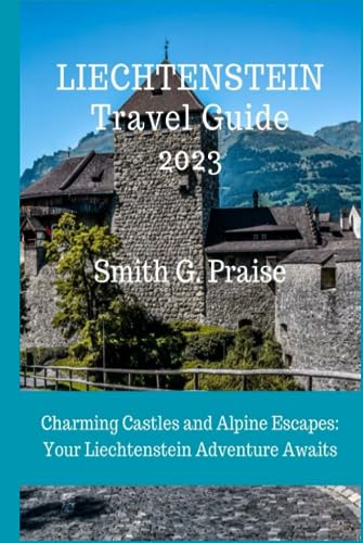 Liechtenstein Travel Guide 2023: Charming Castles and Alpine Escapes