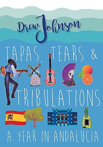 Tapas, Tears & Tribulations: A Year In Andalucía