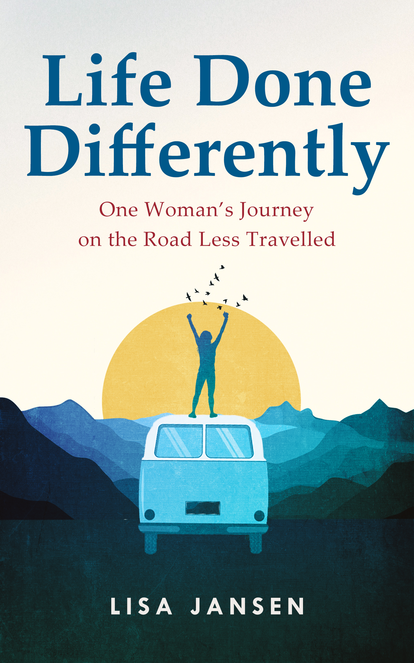 Life Done Differently: One Woman's Journey on the Road Less Travelled