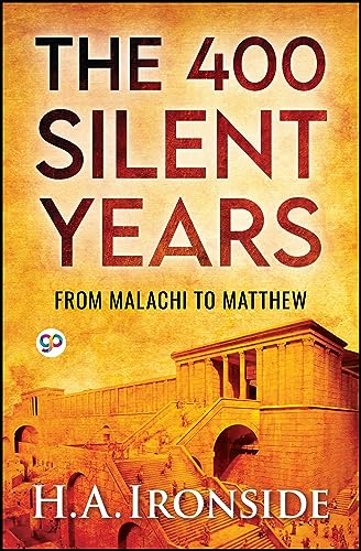 The 400 Silent Years from Malachi to Matthew by H.A. Ironside Goodreads