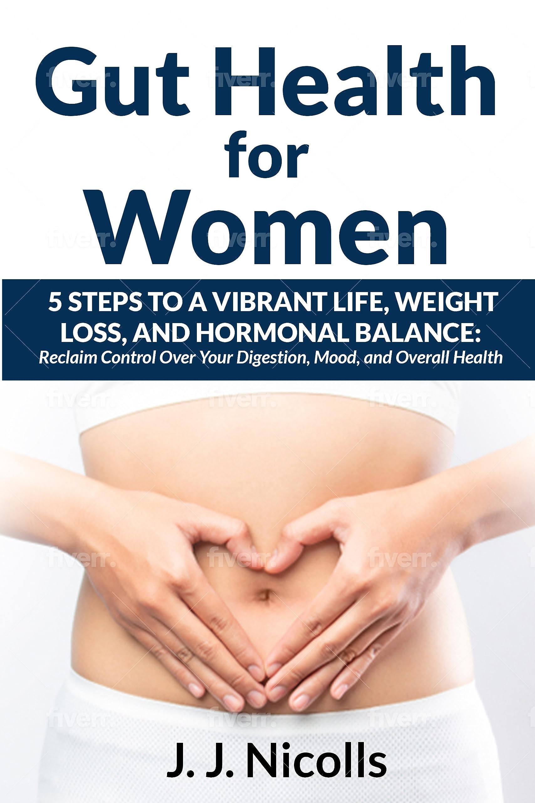 Gut Health for Women: 5 Steps for a Vibrant Life, Weight Loss, and Hormonal Balance: Reclaim Control Over Your Digestion, Mood, and Overall Health