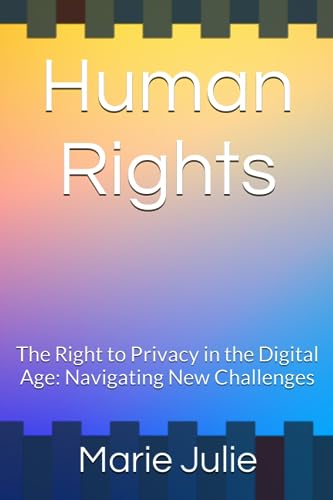 Human Rights: The Right to Privacy in the Digital Age: Navigating New ...