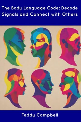 The Body Language Code: Decode Signals and Connect with Others by Teddy ...