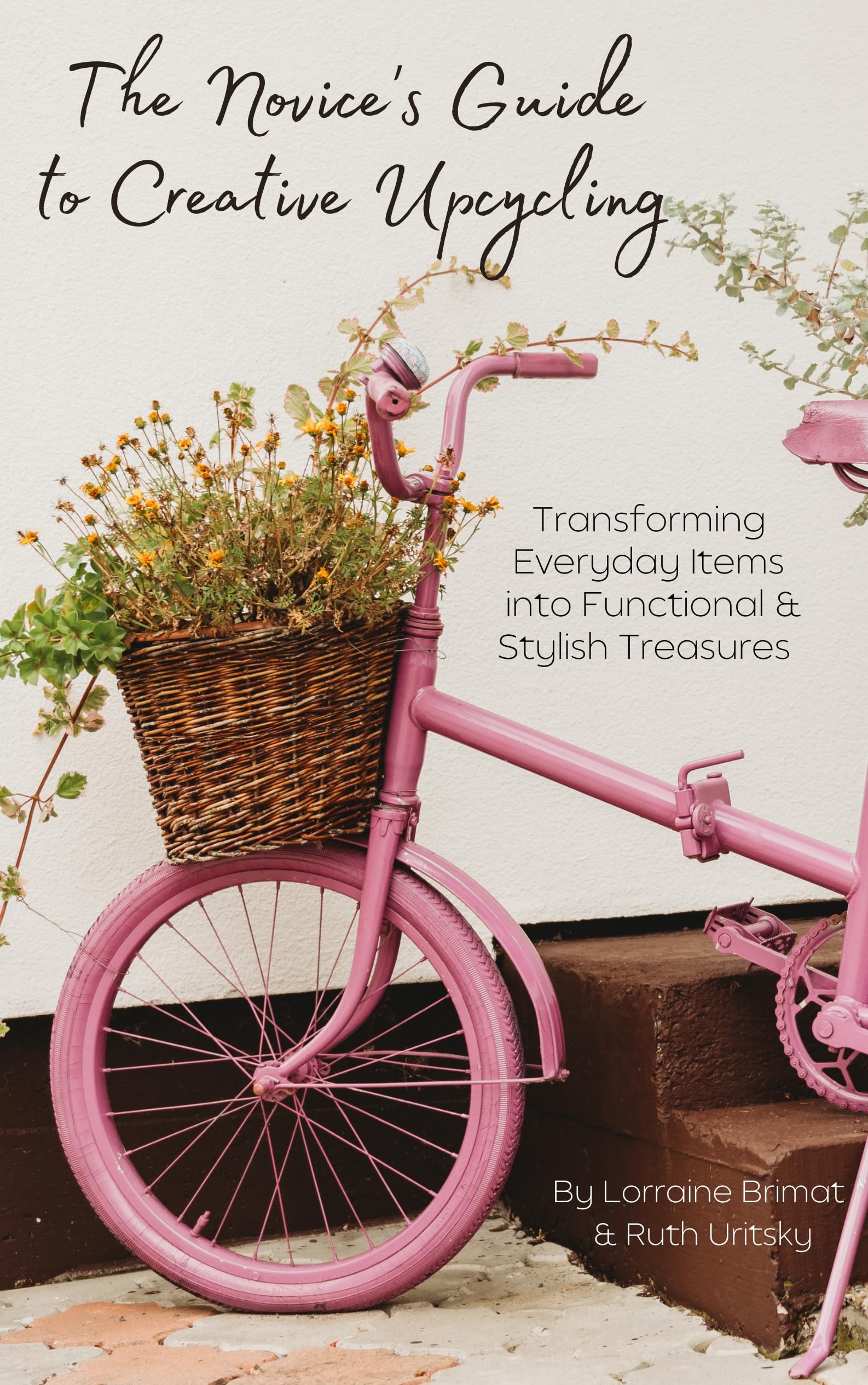 Upcycling and Repurposing: A Fun Guide for beginners: DIY Upcycling Hacks for Repurposing Everyday Items Into Functional and Sustainable Treasures