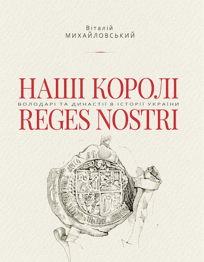 Наші королі — Reges Nostri. Володарі та династії в історії України