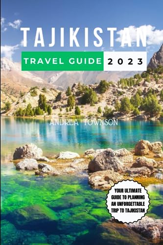 TAJIKISTAN TRAVEL GUIDE 2023: Unveil the Mysteries of Tajikistan: From