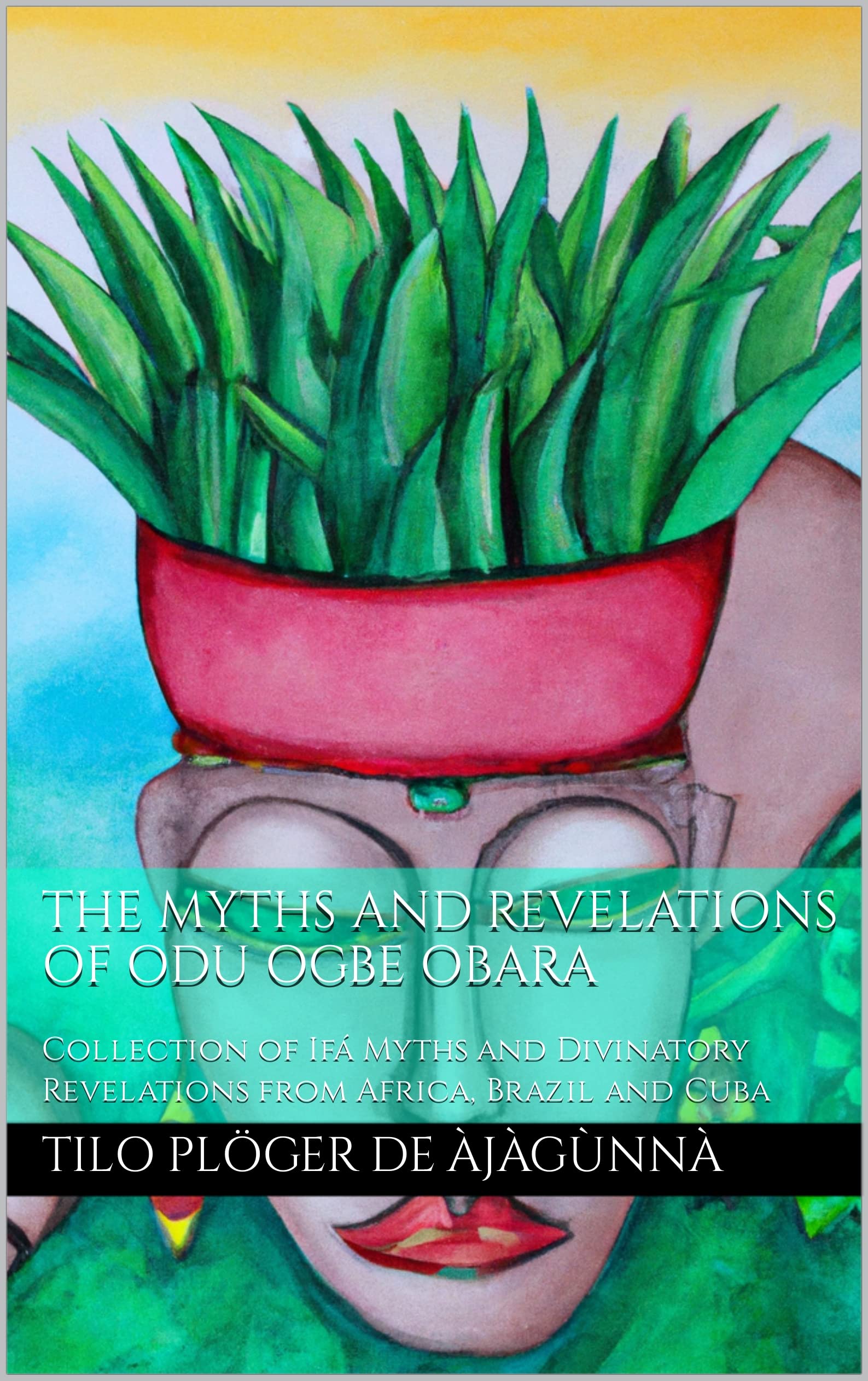 THE MYTHS AND REVELATIONS OF ODU OGBE OBARA Collection of Ifá Myths