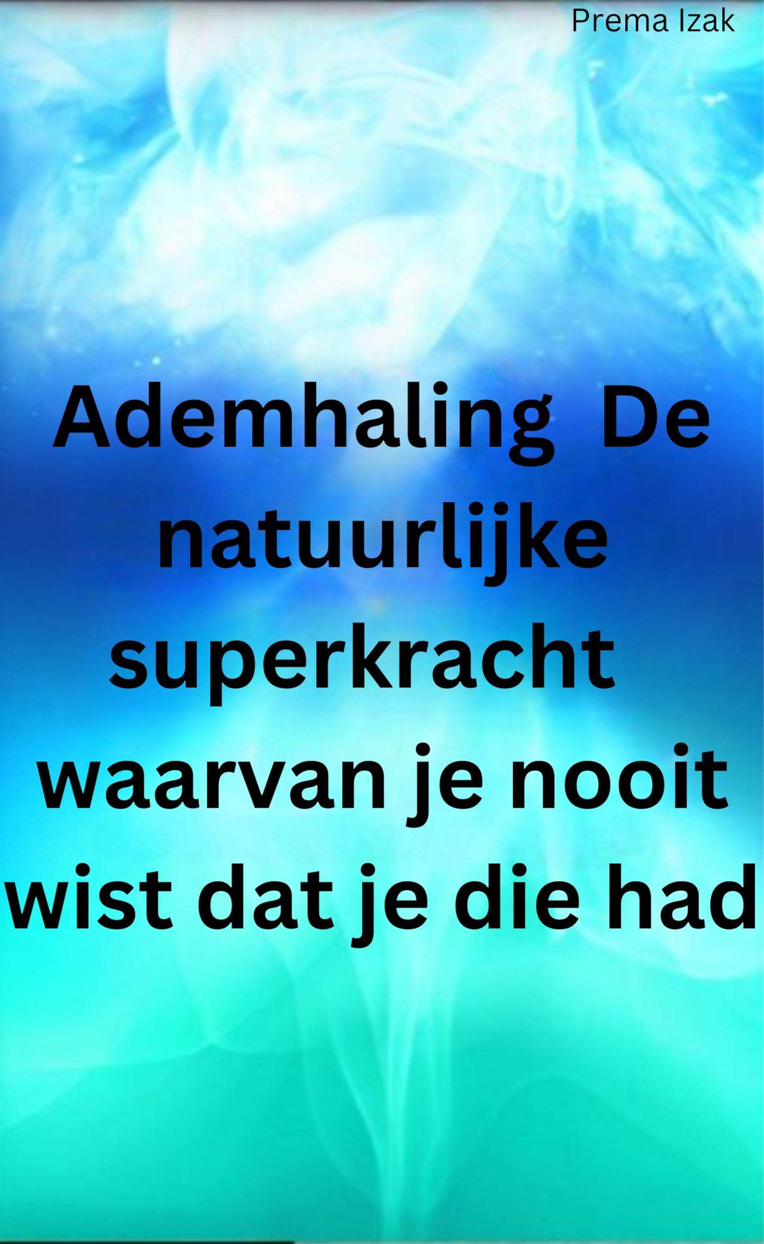 Ademhaling De natuurlijke superkracht waarvan je nooit wist dat je die had by Prema Izak Goodreads