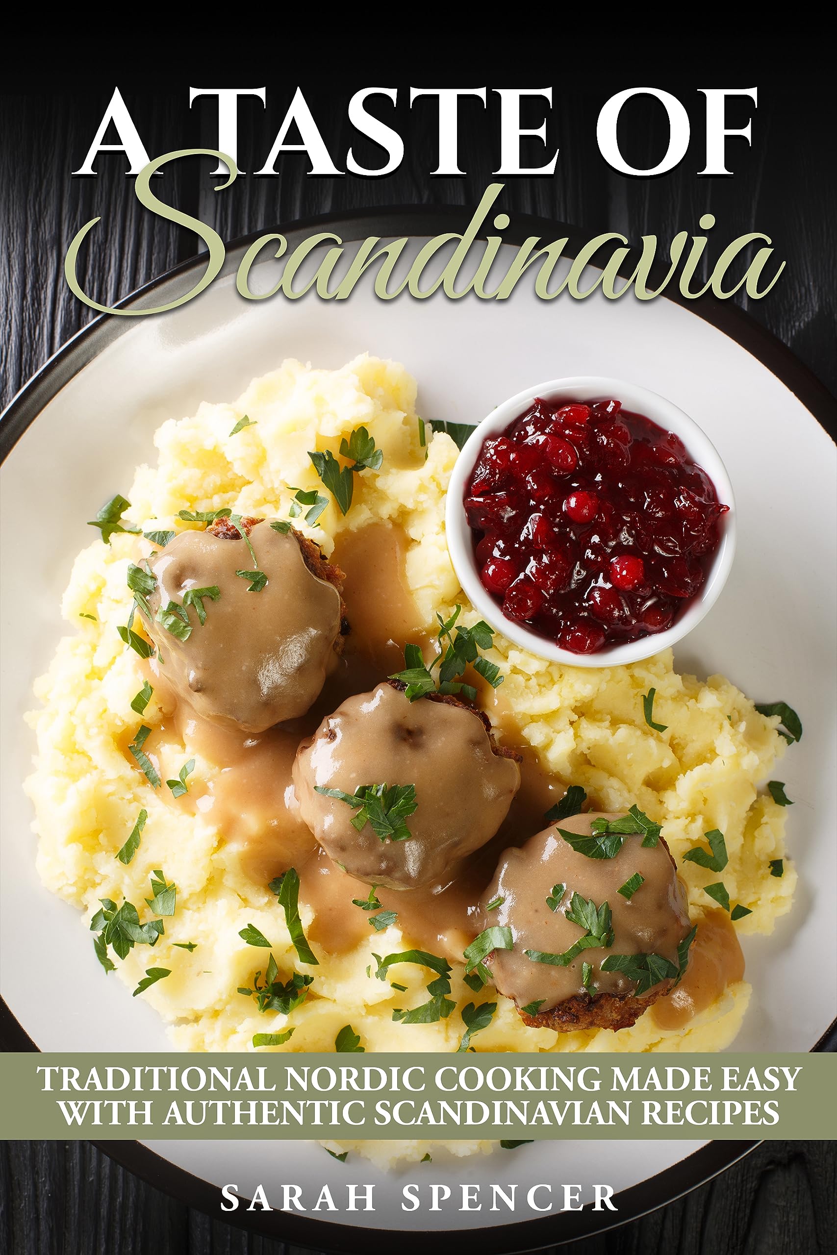A Taste of Scandinavia: Traditional Scandinavian Cooking Made Easy with Authentic Recipes