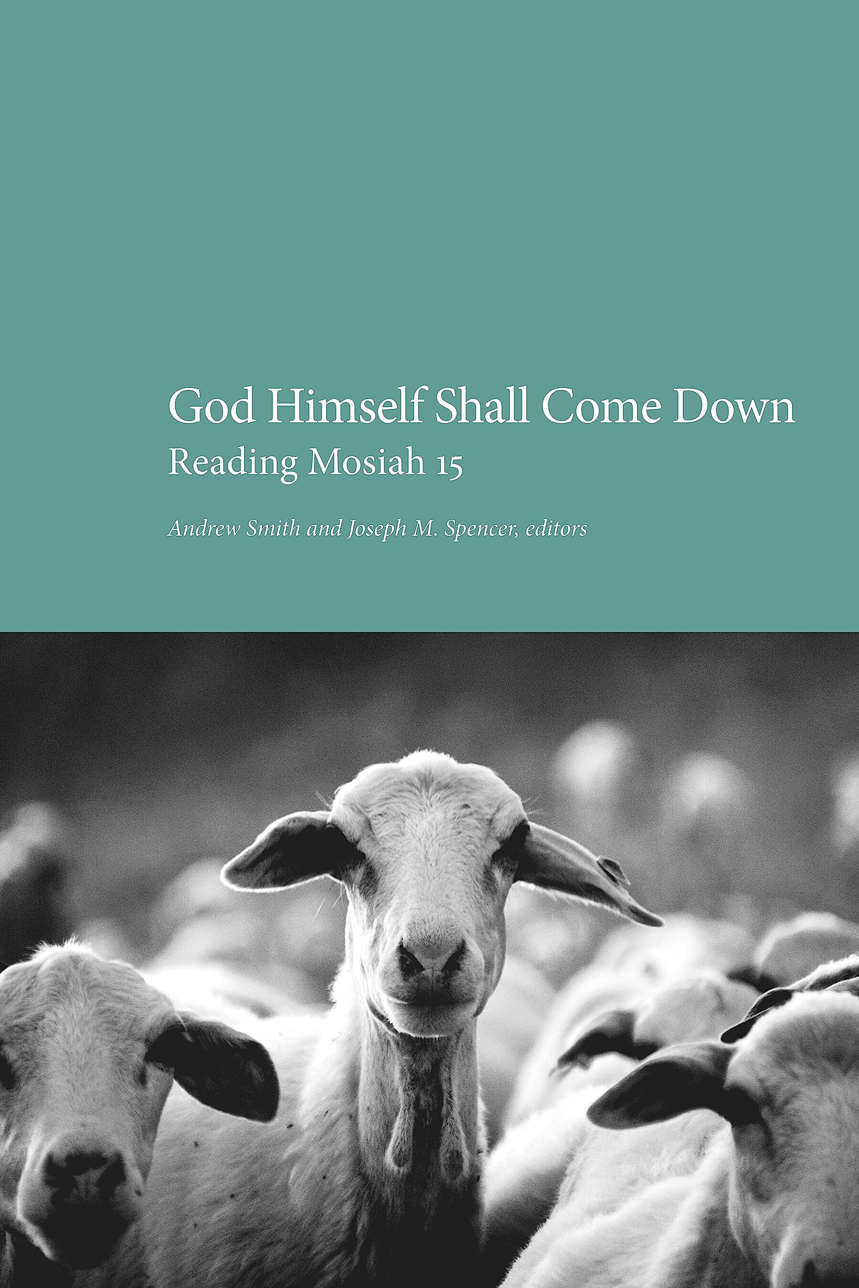 God Himself Shall Come Down: Reading Mosiah 15: Proceedings of the Latter-day Saint Theology Seminar