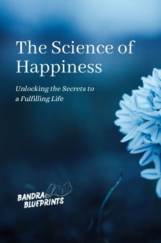The Science of Happiness: Unlocking the Secrets to a Fulfilling Life by ...