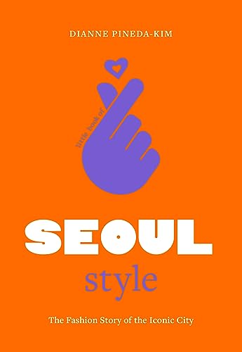 Little Book of Seoul Style: The Fashion Story of the Iconic City