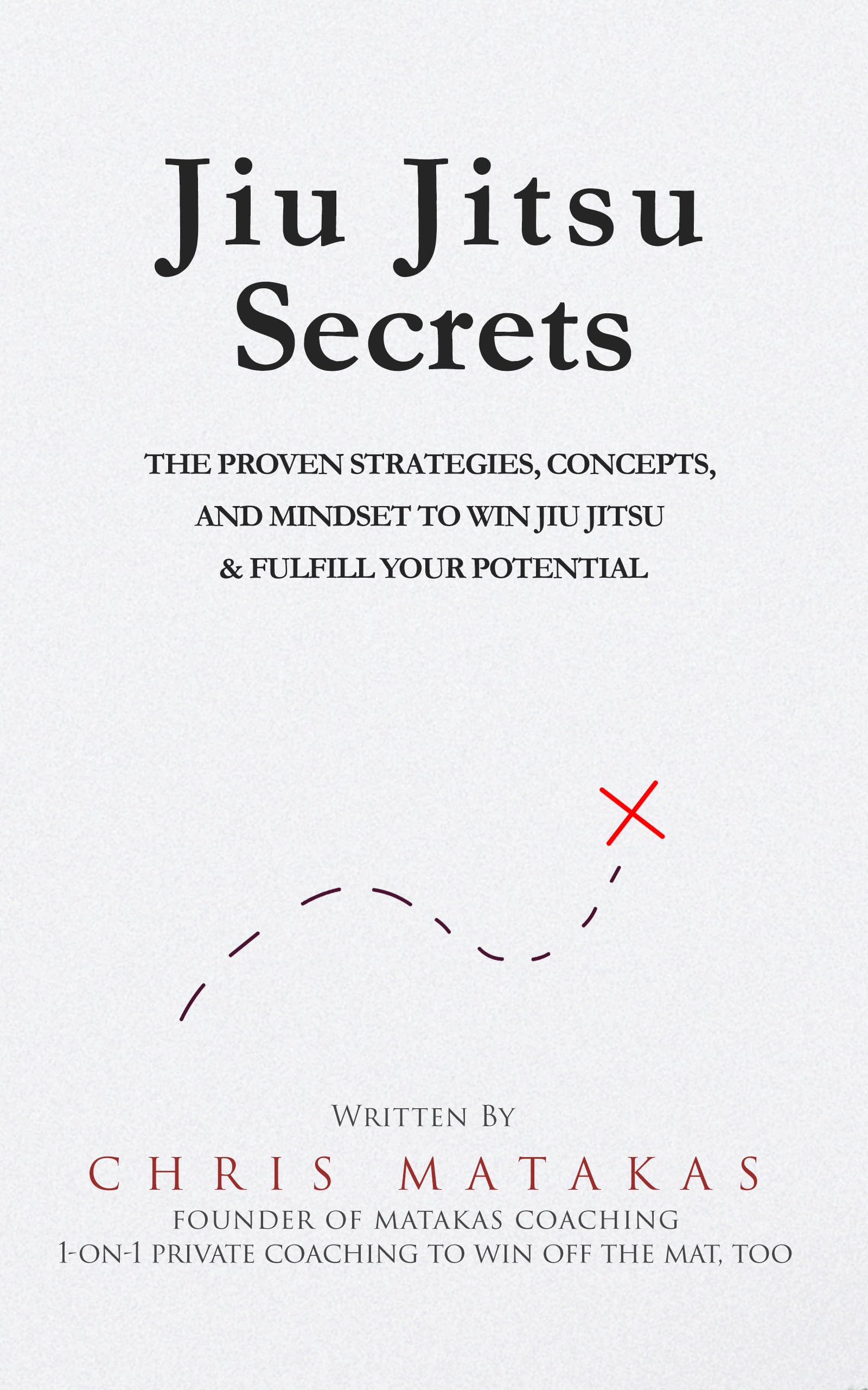 Jiu Jitsu Secrets: The Proven Strategies, Concepts, and Mindset to Win Jiu Jitsu & Fulfill Your Potential