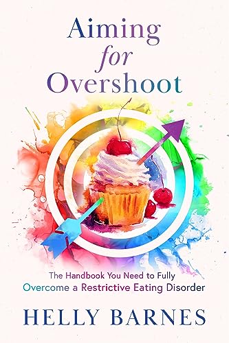 Aiming for Overshoot: The Handbook You Need to Fully Overcome a Restrictive Eating Disorder