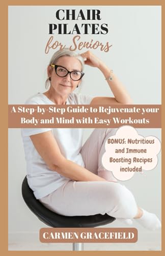CHAIR PILATES FOR SENIORS: A Step-by-Step Guide to Rejuvenate your Body ...