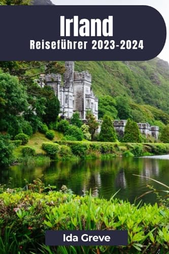Irland Reiseführer 2023-2024: Umarmen Sie die Smaragdinsel: Eine Reise