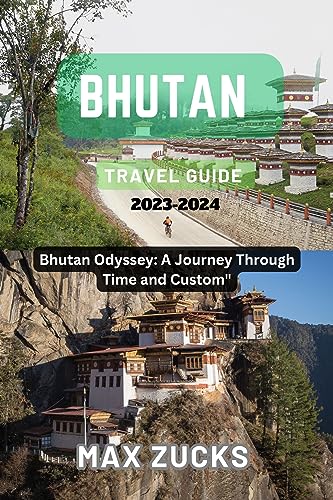 BHUTAN TRAVEL GUIDE : Bhutan Odyssey: A Journey Through Time and Custom