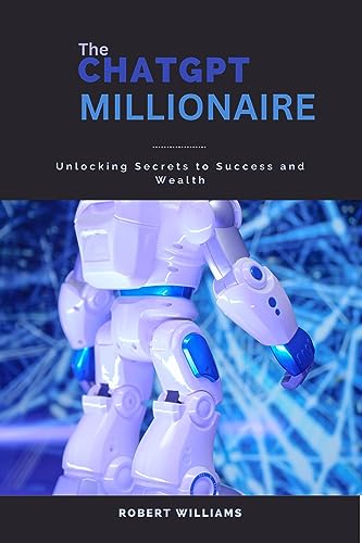 The Chat GPT Millionaire: Unlocking Secrets to Success and Wealth by ...