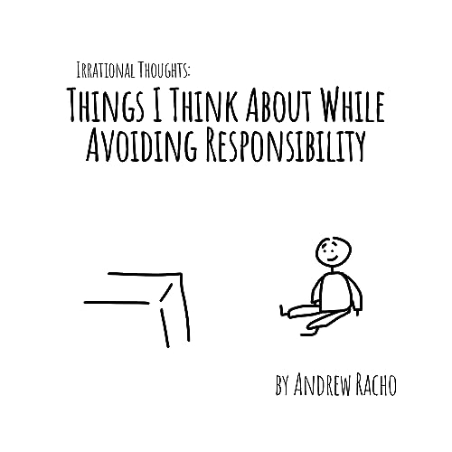 Irrational Thoughts: Things I Think About While Avoiding Responsibility
