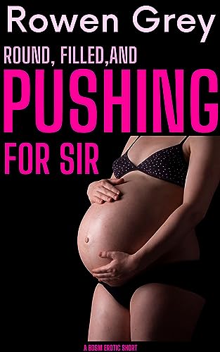 Round, Filled, and Pushing for Sir: A BDSM Erotic Short