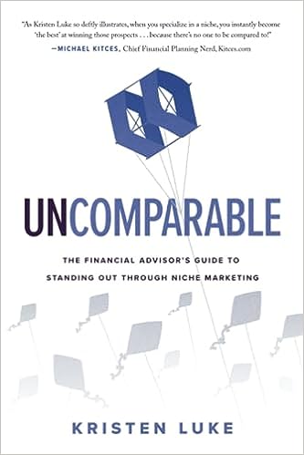Uncomparable: The Financial Advisor’s Guide to Standing Out through Niche Marketing