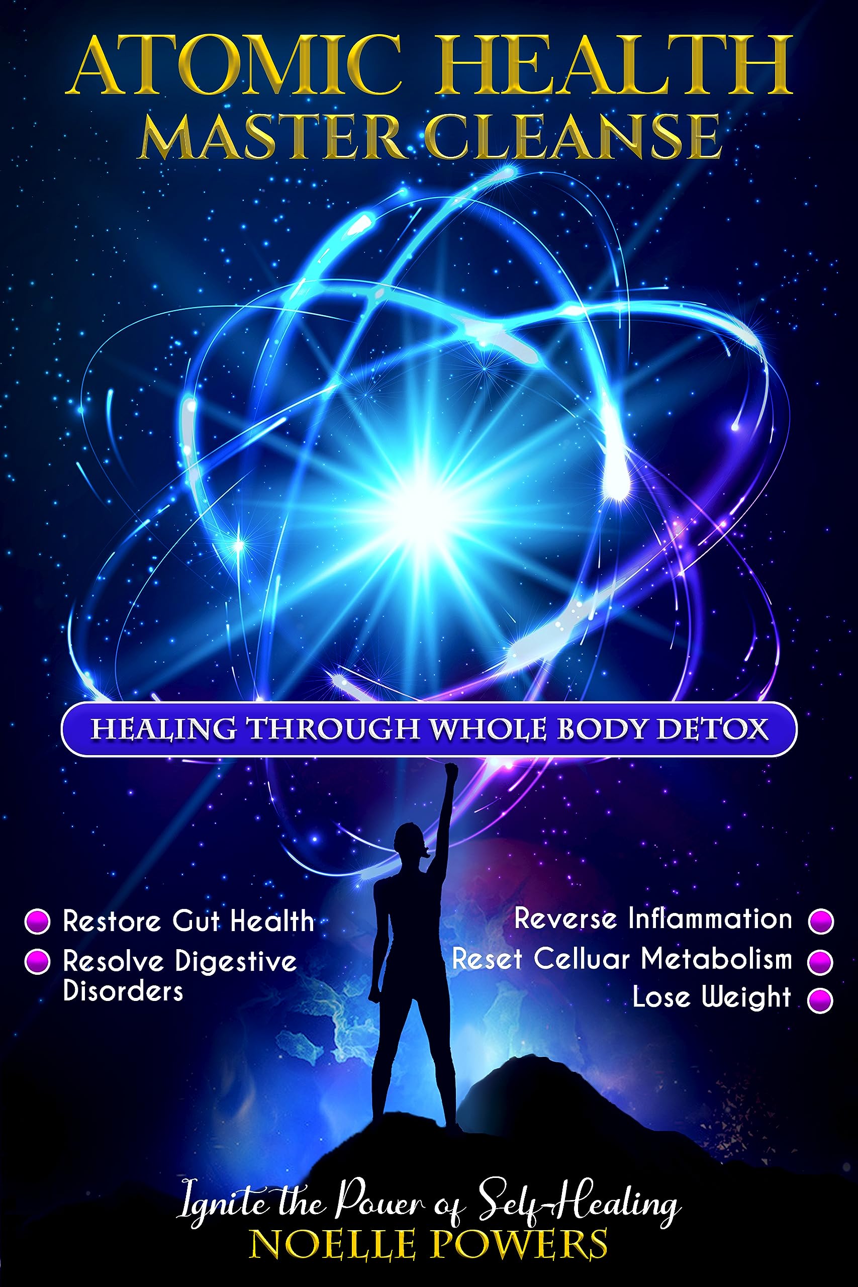 ATOMIC HEALTH MASTER CLEANSE: Healing Through Whole Body Detox: Gut Health, Digestive Disorders, Inflammation, Reset Cellular Metabolism, Lose Weight