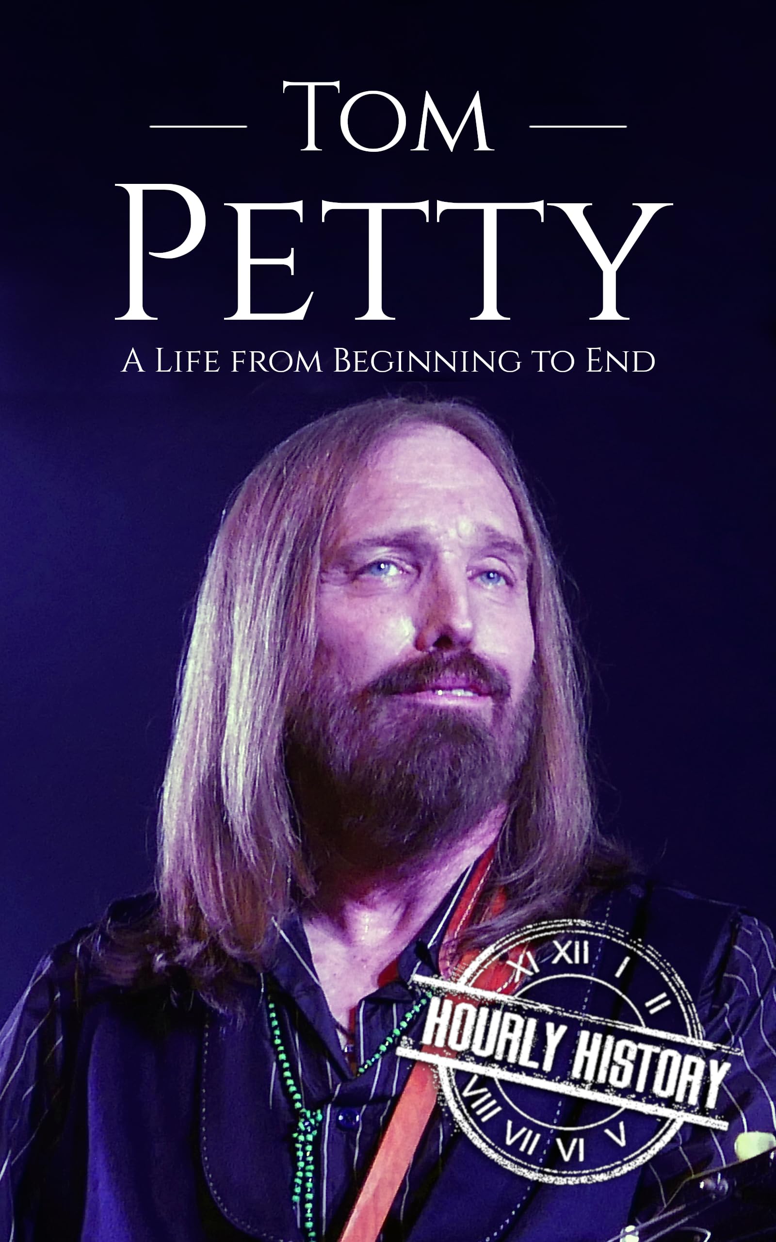 Tom Petty: A Life from Beginning to End