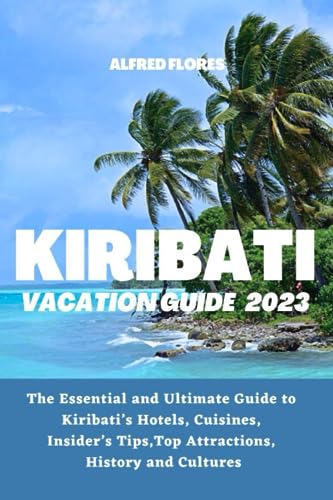 KIRIBATI VACATION GUIDE 2023: The Essential and Ultimate Guide to