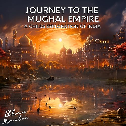 Journey to the Mughal Empire: A Child's Exploration of India by Ethan ...