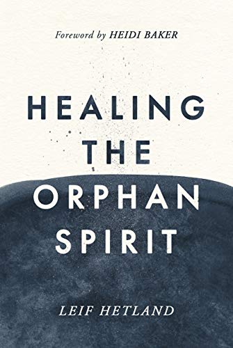Healing the Orphan Spirit: Experience the freedom every heart longs for